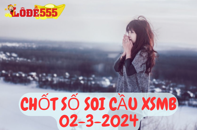  Soi Cầu XSMB 2-3-2024 | Dự Đoán Kết Quả Xổ Số Miền Bắc